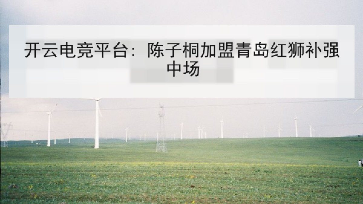开云电竞平台: 陈子桐加盟青岛红狮补强中场 开云电竞平台: 陈子桐加盟青岛红狮补强中场