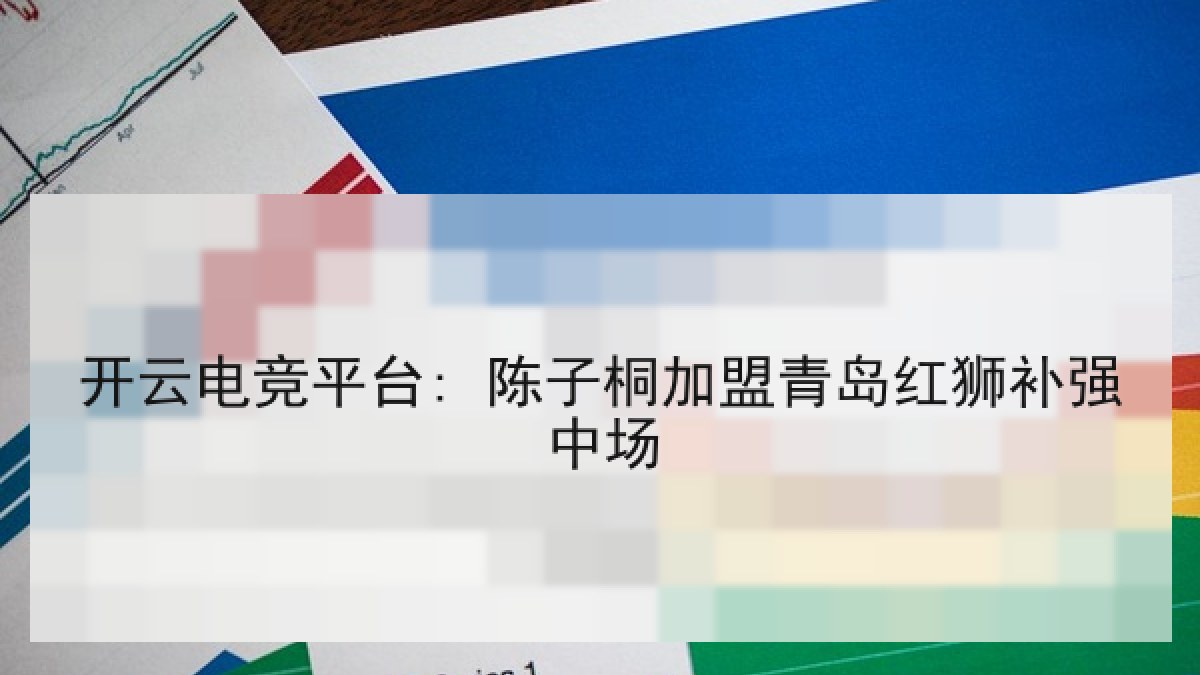 开云电竞平台: 陈子桐加盟青岛红狮补强中场